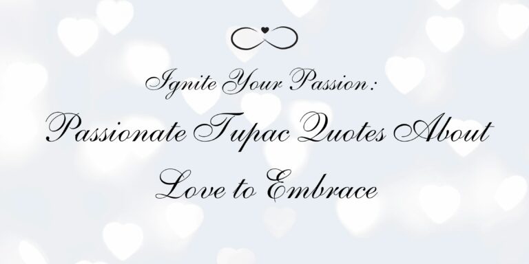 Ignite Your Passion: Passionate Tupac Quotes About Love to Embrace